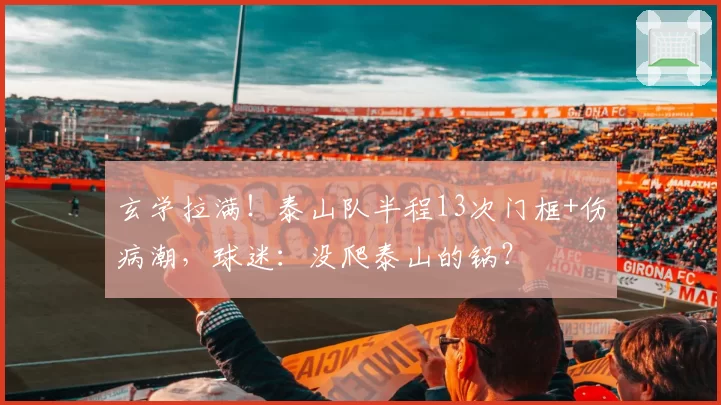 玄学拉满！泰山队半程13次门框+伤病潮，球迷：没爬泰山的锅？